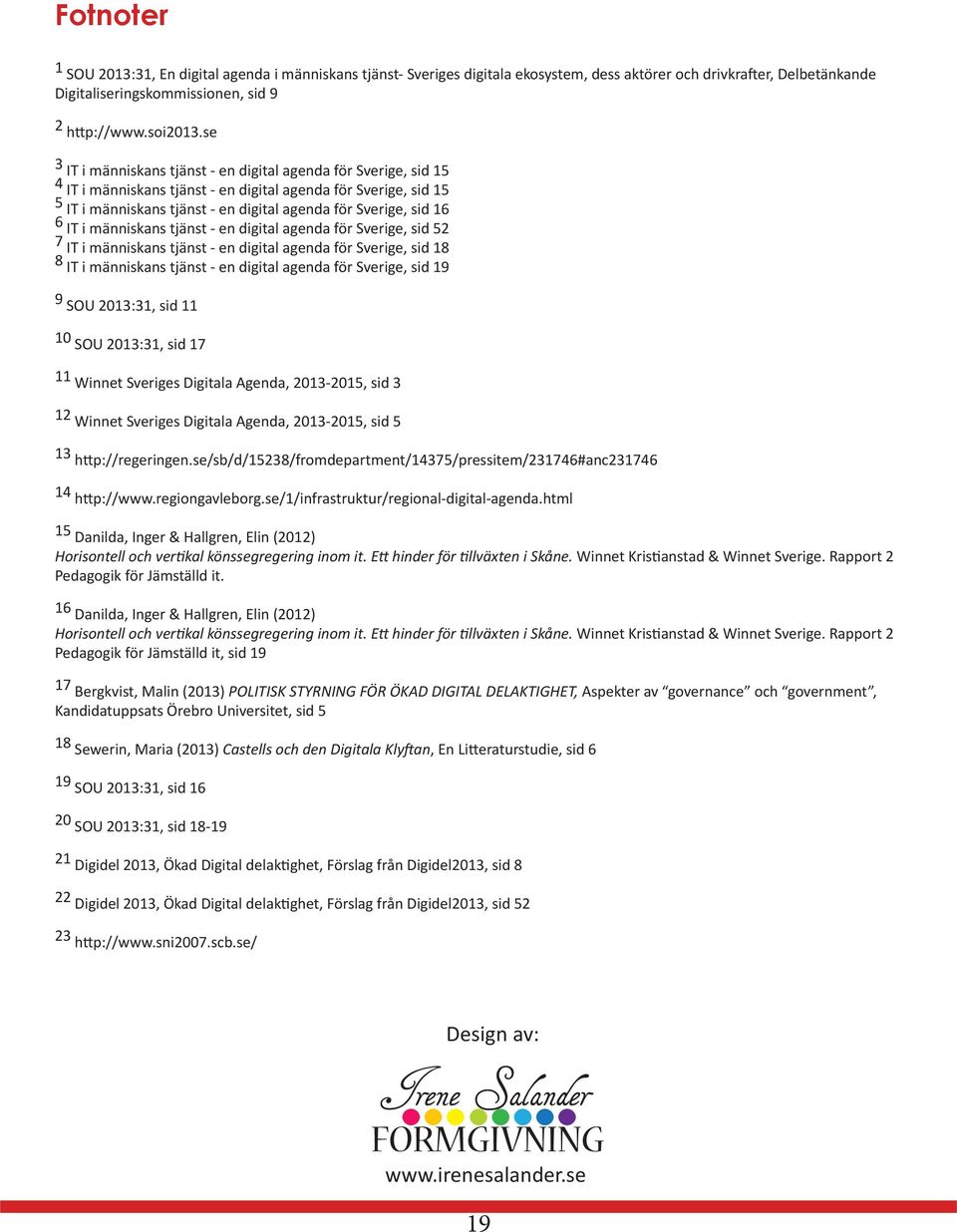 IT i människans tjänst - en digital agenda för Sverige, sid 52 7 IT i människans tjänst - en digital agenda för Sverige, sid 18 8 IT i människans tjänst - en digital agenda för Sverige, sid 19 9 SOU