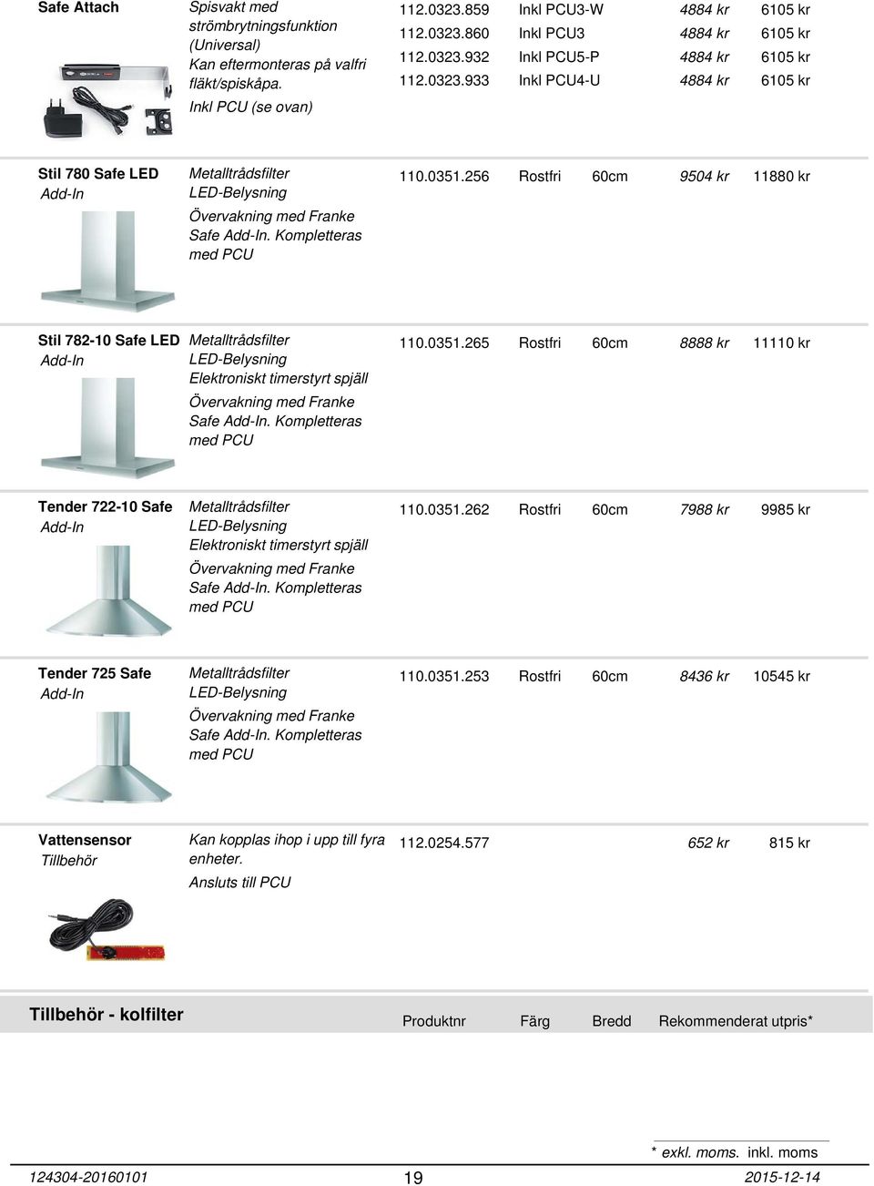 256 Rostfri 60cm 9504 kr 11880 kr Stil 782-10 Safe LED Add-In Elektroniskt timerstyrt spjäll Övervakning med Franke Safe Add-In. Kompletteras med PCU 110.0351.