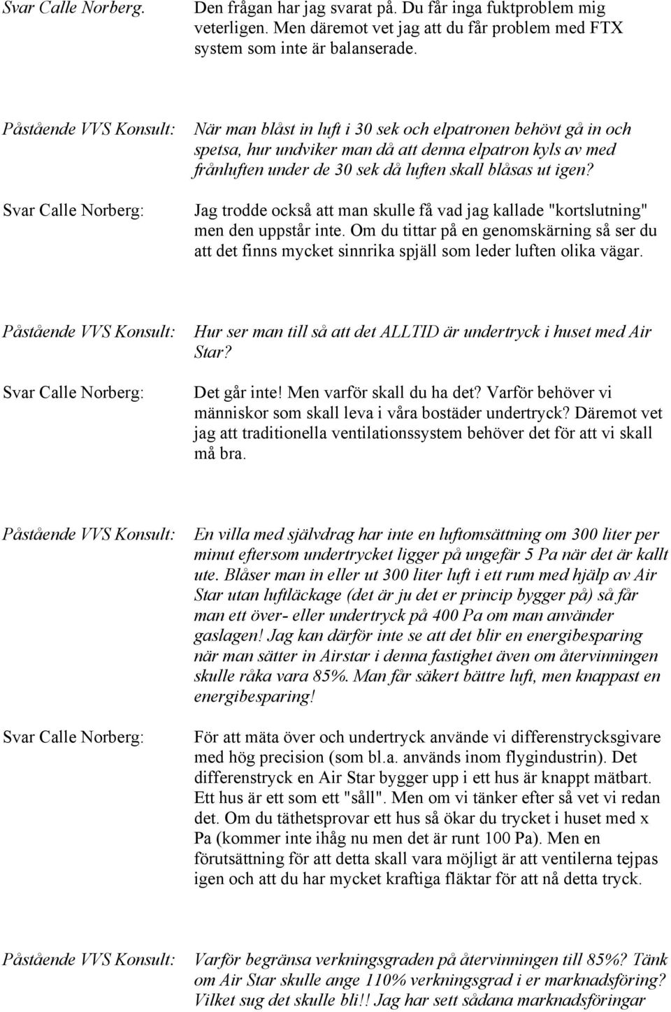 Jag trodde också att man skulle få vad jag kallade "kortslutning" men den uppstår inte. Om du tittar på en genomskärning så ser du att det finns mycket sinnrika spjäll som leder luften olika vägar.