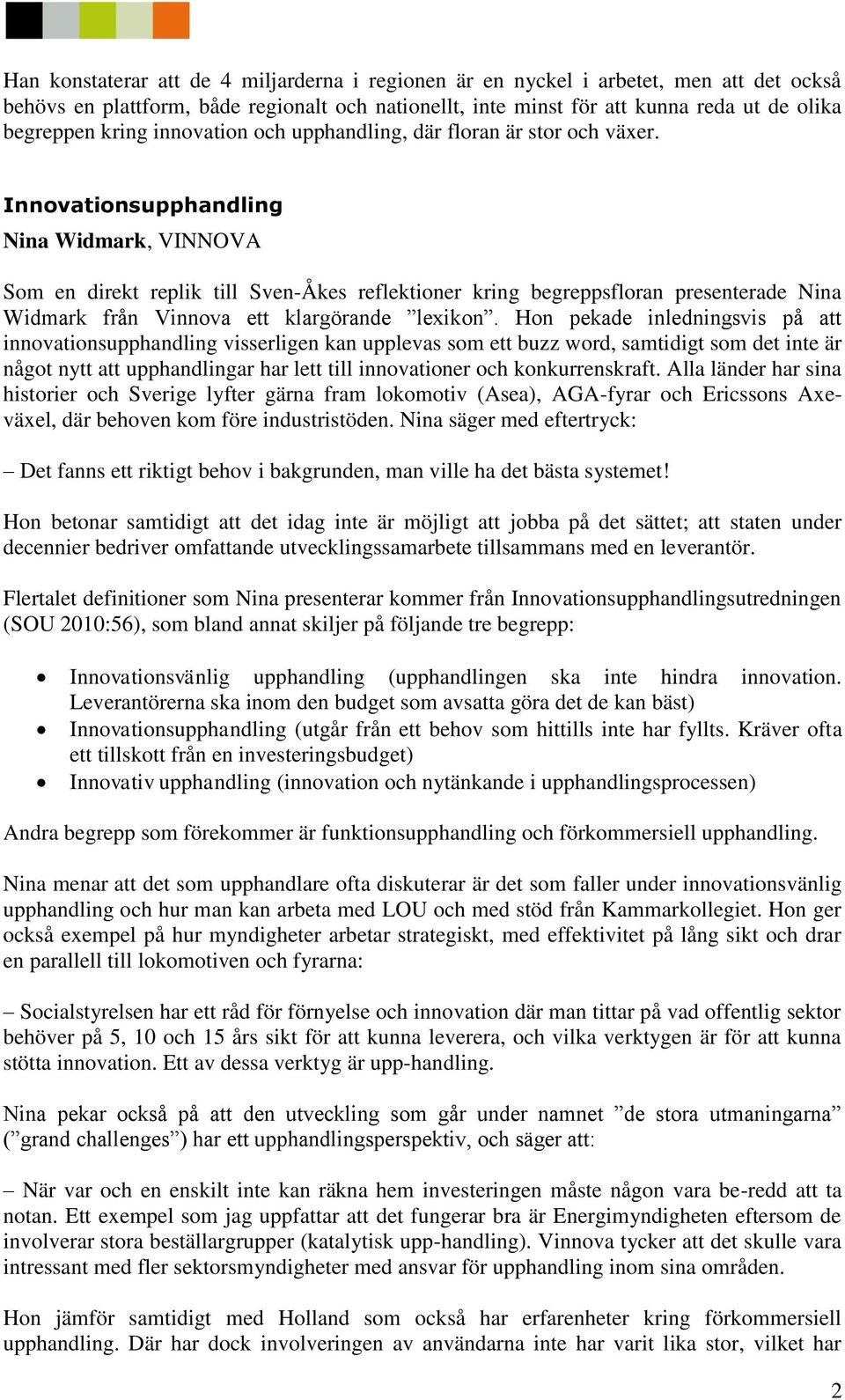 Innovationsupphandling Nina Widmark, VINNOVA Som en direkt replik till Sven-Åkes reflektioner kring begreppsfloran presenterade Nina Widmark från Vinnova ett klargörande lexikon.