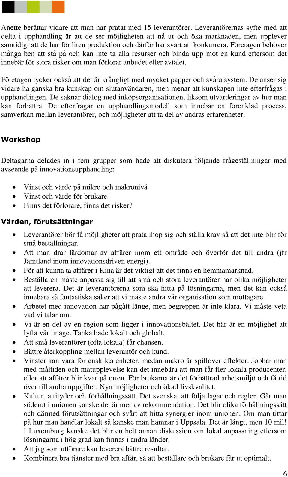 Företagen behöver många ben att stå på och kan inte ta alla resurser och binda upp mot en kund eftersom det innebär för stora risker om man förlorar anbudet eller avtalet.