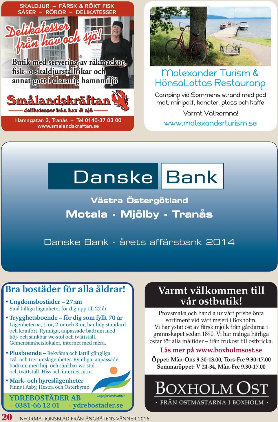 se Västra Östergötland Motala - Mjölby - Tranås Danske Bank - årets affärsbank 2014 Bra bostäder för alla åldrar! Ungdomsbostäder 27:an Små billiga lägenheter för dig upp till 27 år.