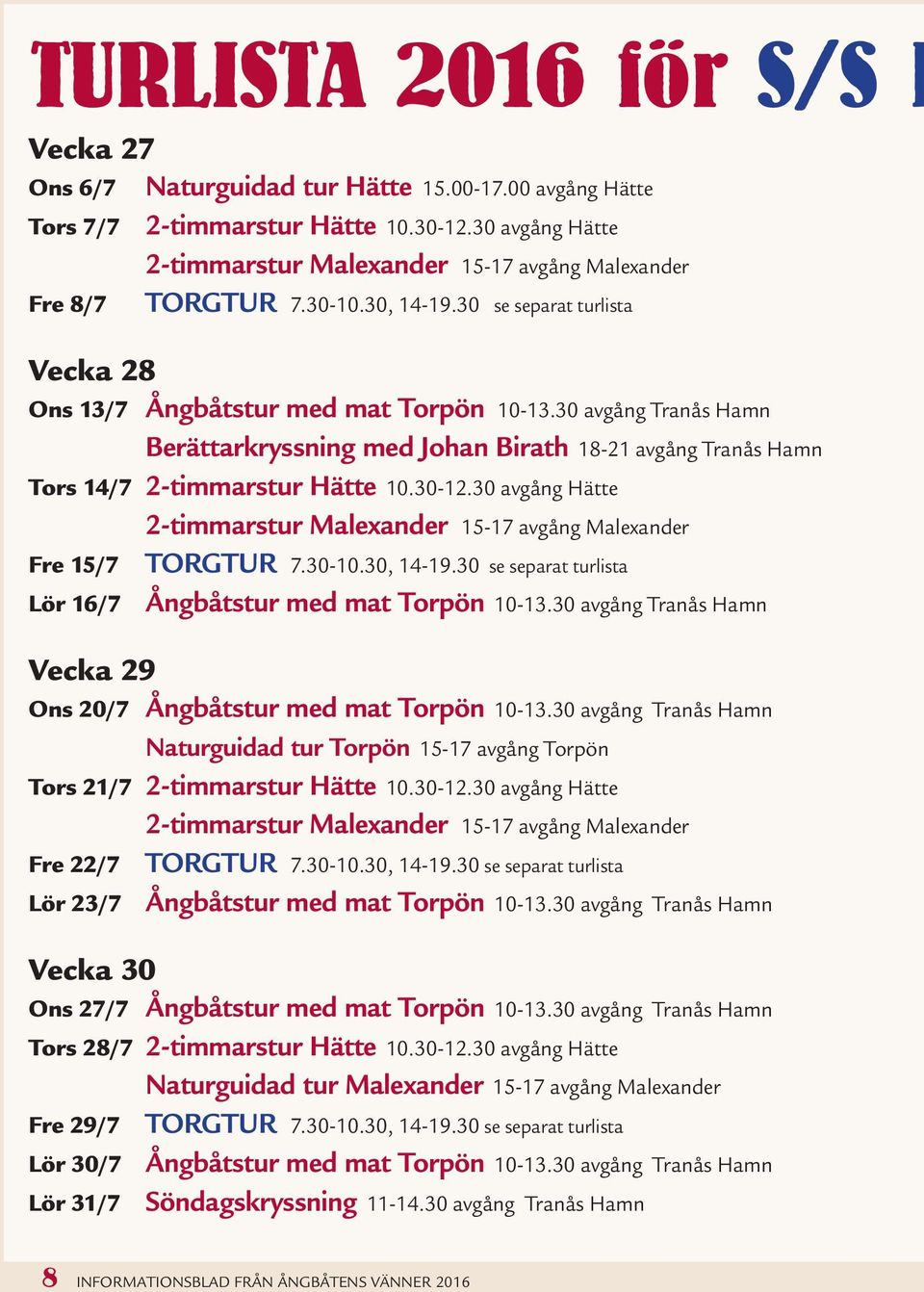 30 avgång Tranås Hamn Berättarkryssning med Johan Birath 18-21 avgång Tranås Hamn Tors 14/7 2-timmarstur Hätte 10.30-12.