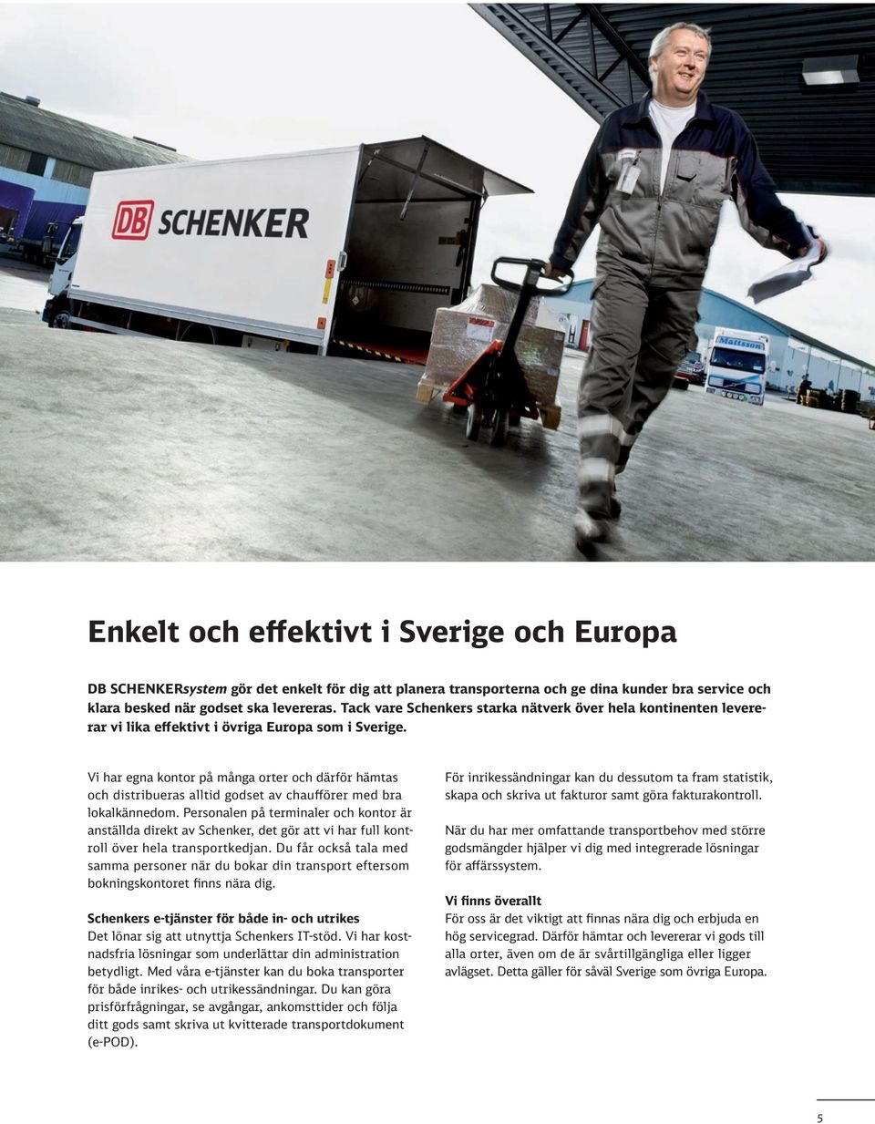 Vi har egna kontor på många orter och därför hämtas och distribueras alltid godset av chaufförer med bra lokalkännedom.