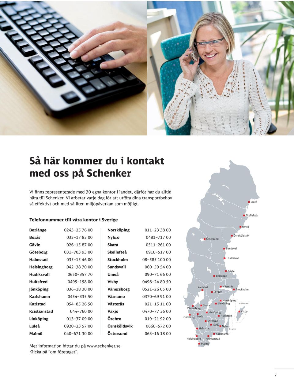 Luleå Telefonnummer till våra kontor i Sverige Skellefteå Borlänge 0243 25 76 00 Norrköping 011 23 38 00 Umeå Borås 033 17 83 00 Nybro 0481 717 00 Östersund Örnsköldsvik Gävle 026 15 87 00 Göteborg
