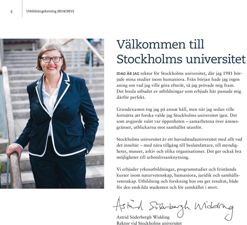 Grundexamen tog jag på annat håll, men när jag sedan ville fortsätta att forska valde jag Stockholms universitet igen.