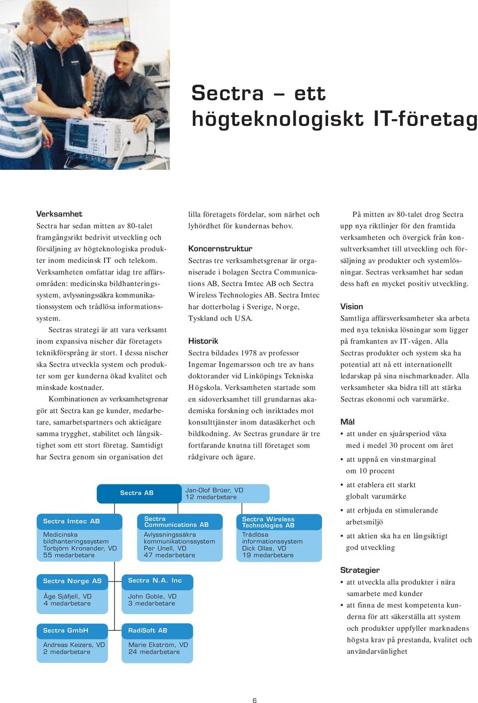 Sectras strategi är att vara verksamt inom expansiva nischer där företagets teknikförsprång är stort.