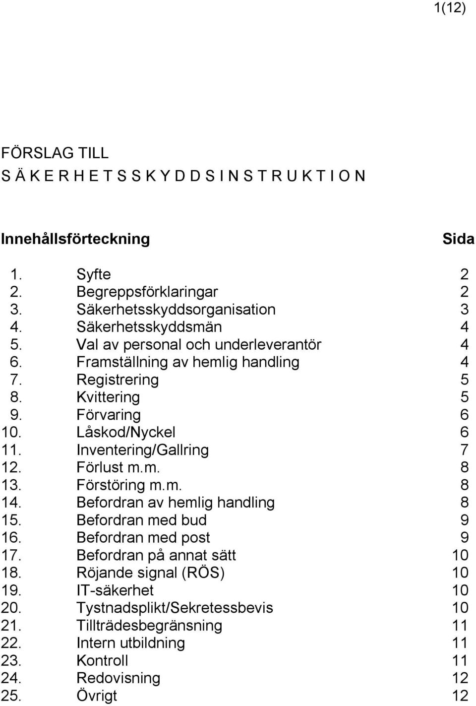 Inventering/Gallring 7 12. Förlust m.m. 8 13. Förstöring m.m. 8 14. Befordran av hemlig handling 8 15. Befordran med bud 9 16. Befordran med post 9 17.