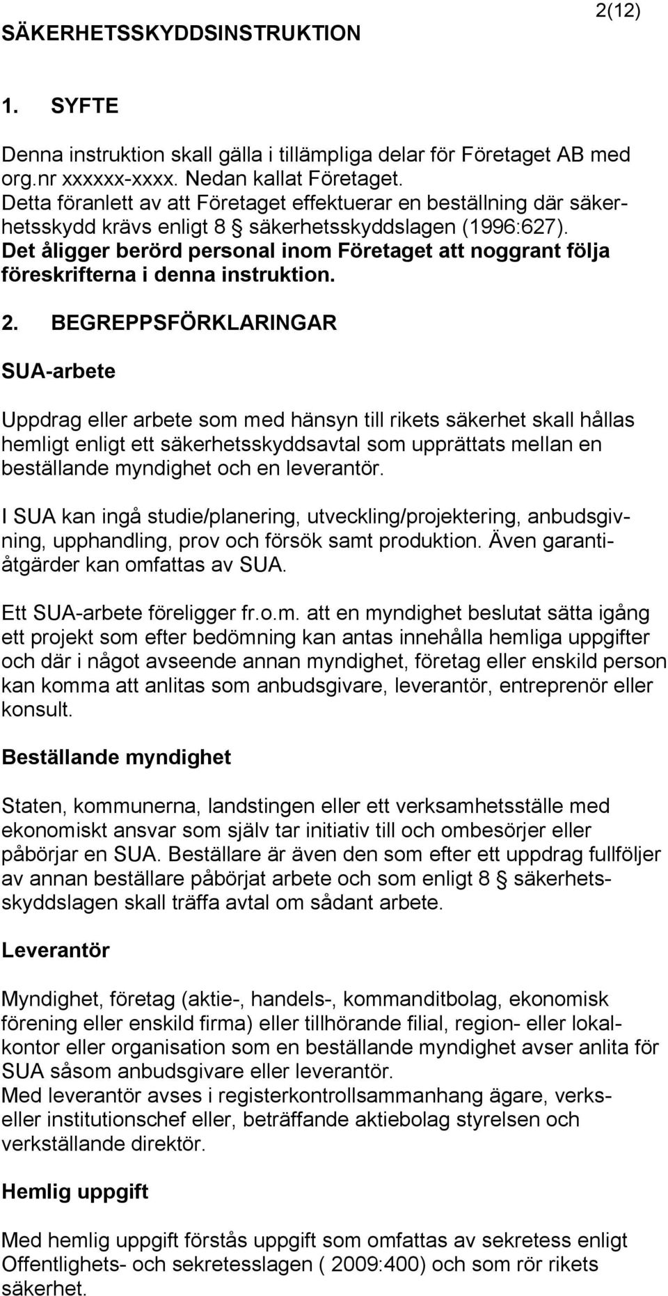 Det åligger berörd personal inom Företaget att noggrant följa föreskrifterna i denna instruktion. 2.