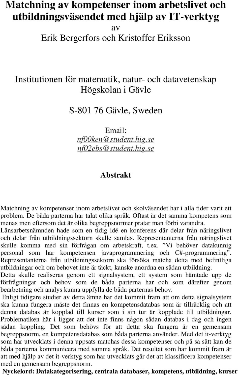 De båda parterna har talat olika språk. Oftast är det samma kompetens som menas men eftersom det är olika begreppsnormer pratar man förbi varandra.