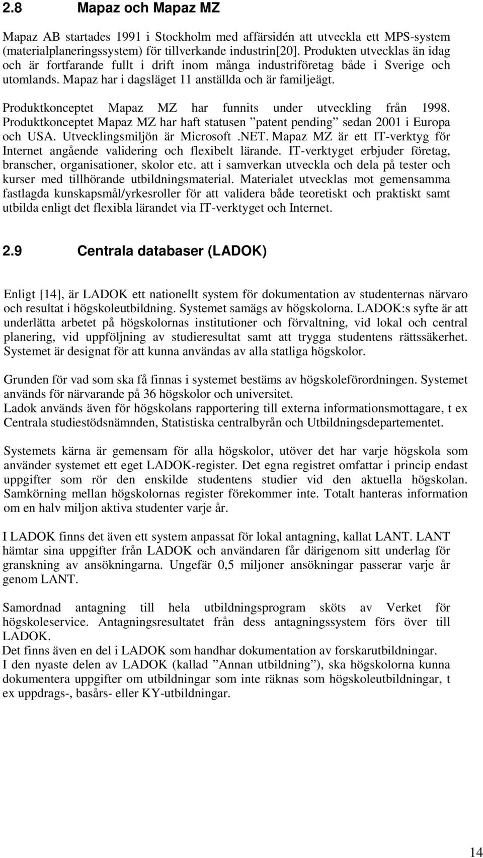 Produktkonceptet Mapaz MZ har funnits under utveckling från 1998. Produktkonceptet Mapaz MZ har haft statusen patent pending sedan 2001 i Europa och USA. Utvecklingsmiljön är Microsoft.NET.