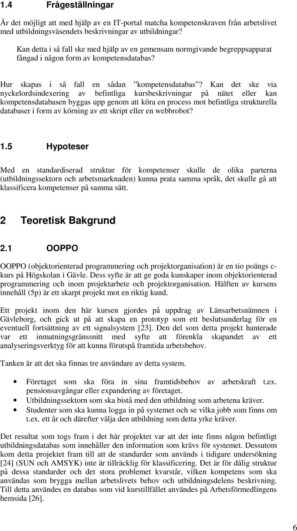 Kan det ske via nyckelordsindexering av befintliga kursbeskrivningar på nätet eller kan kompetensdatabasen byggas upp genom att köra en process mot befintliga strukturella databaser i form av körning