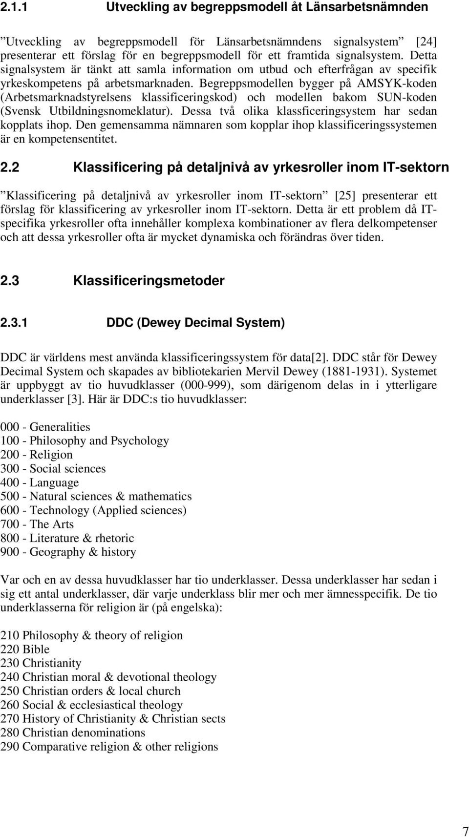 Begreppsmodellen bygger på AMSYK-koden (Arbetsmarknadstyrelsens klassificeringskod) och modellen bakom SUN-koden (Svensk Utbildningsnomeklatur).