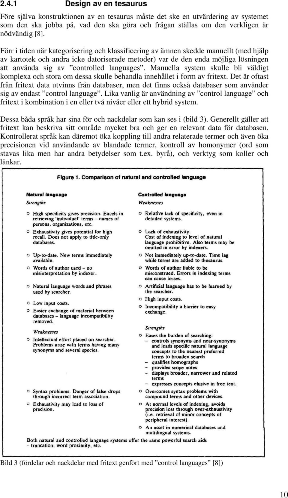 controlled languages. Manuella system skulle bli väldigt komplexa och stora om dessa skulle behandla innehållet i form av fritext.