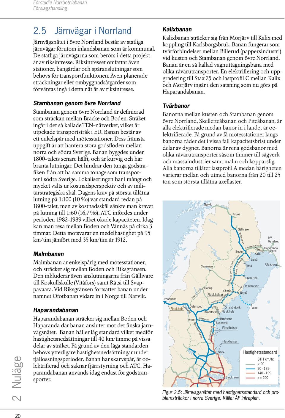 Även planerade sträckningar eller ombyggnadsåtgärder som förväntas ingå i detta nät är av riksintresse. Kalixbanan Kalixbanan sträcker sig från Morjärv till Kalix med koppling till Karlsborgsbruk.