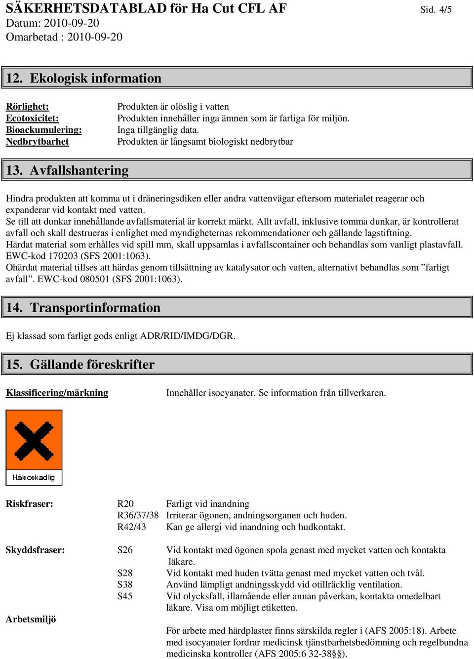 Produkten är långsamt biologiskt nedbrytbar 13.