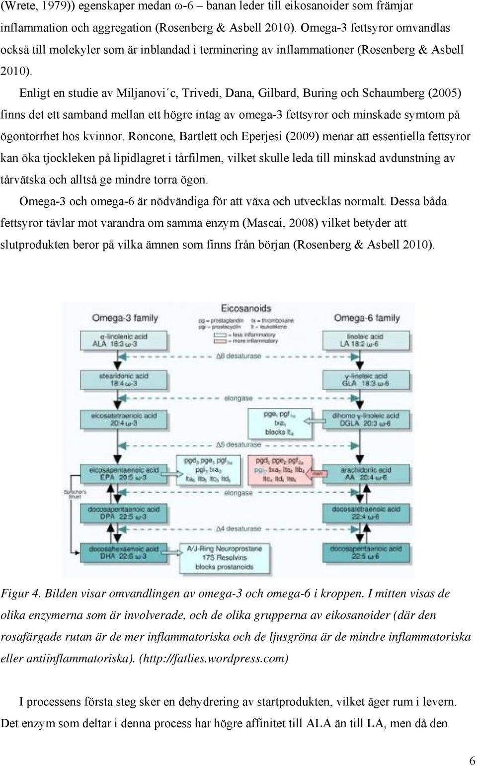 Enligt en studie av Miljanovi c, Trivedi, Dana, Gilbard, Buring och Schaumberg (2005) finns det ett samband mellan ett högre intag av omega-3 fettsyror och minskade symtom på ögontorrhet hos kvinnor.