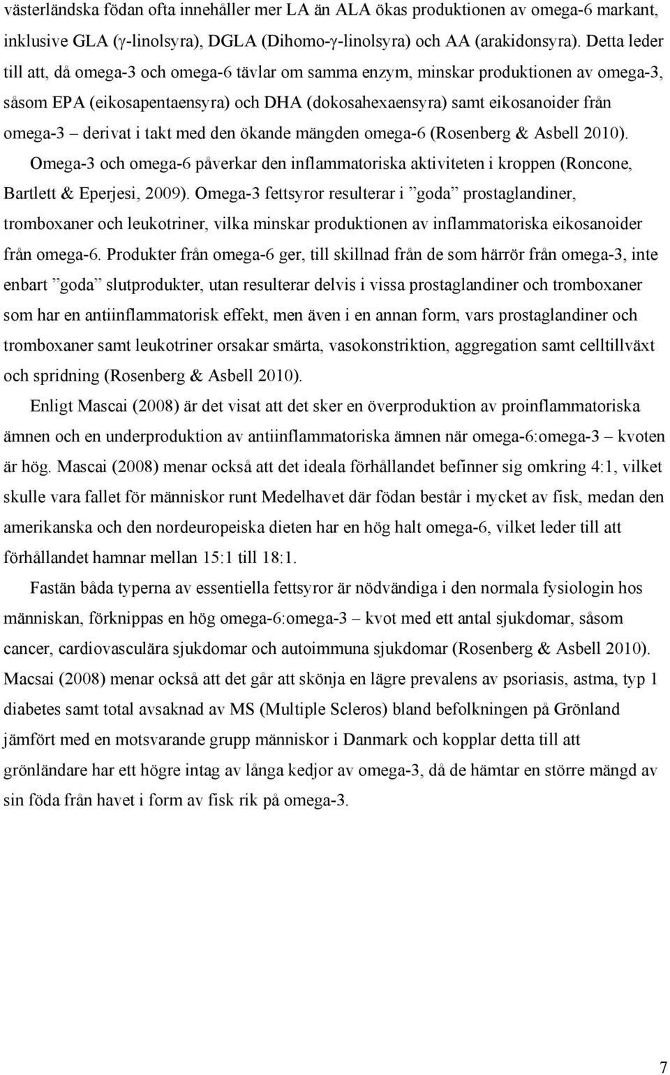 takt med den ökande mängden omega-6 (Rosenberg & Asbell 2010). Omega-3 och omega-6 påverkar den inflammatoriska aktiviteten i kroppen (Roncone, Bartlett & Eperjesi, 2009).