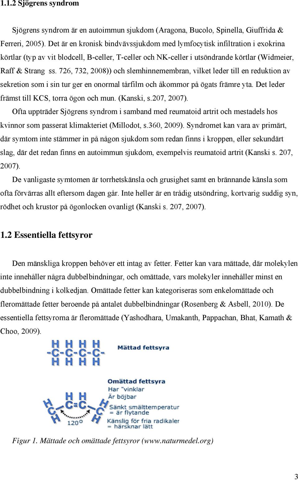 726, 732, 2008)) och slemhinnemembran, vilket leder till en reduktion av sekretion som i sin tur ger en onormal tårfilm och åkommor på ögats främre yta. Det leder främst till KCS, torra ögon och mun.