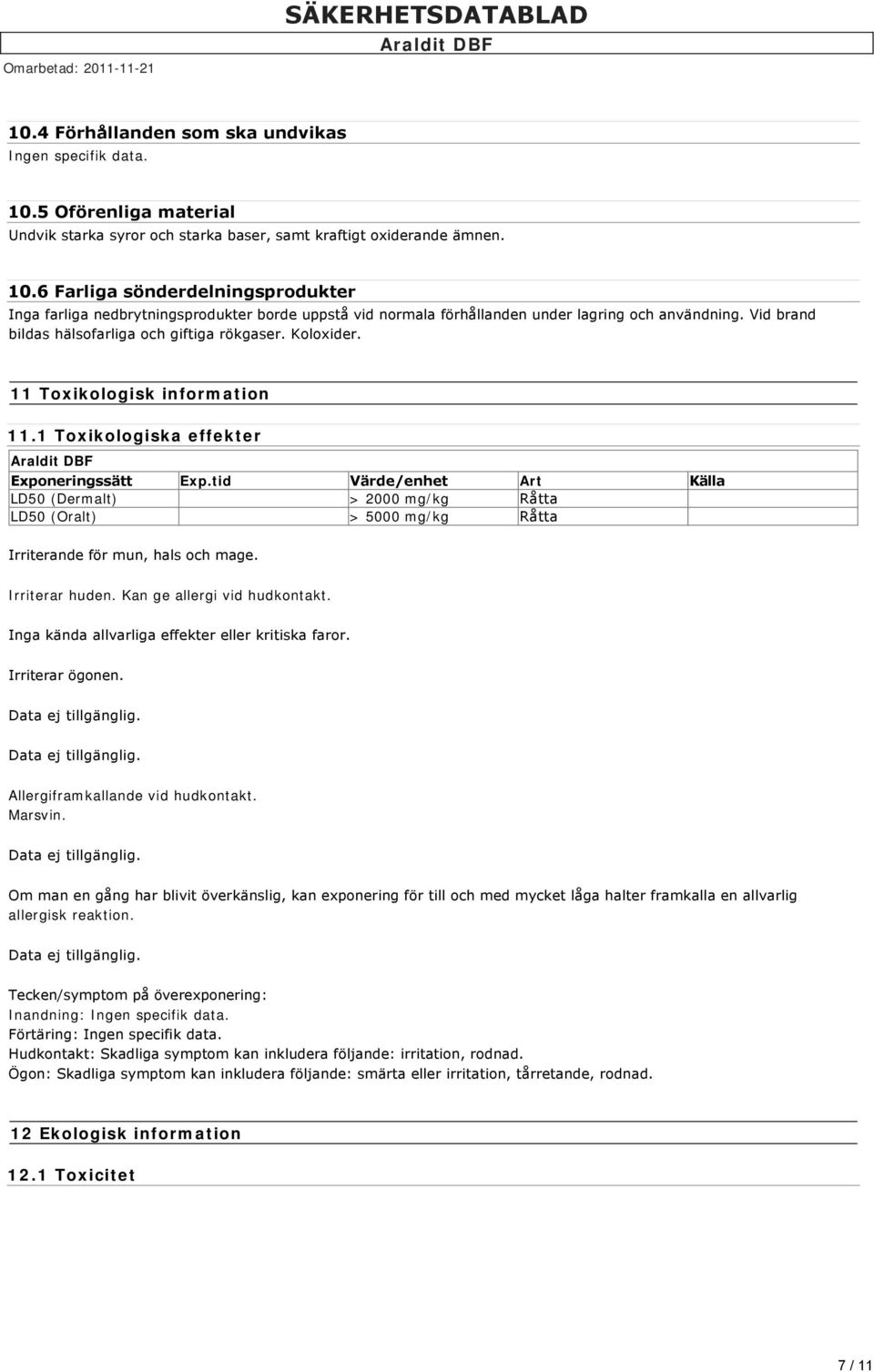 tid Värde/enhet Art Källa LD50 (Dermalt) > 2000 mg/kg Råtta LD50 (Oralt) > 5000 mg/kg Råtta Irriterande för mun, hals och mage. Irriterar huden. Kan ge allergi vid hudkontakt.