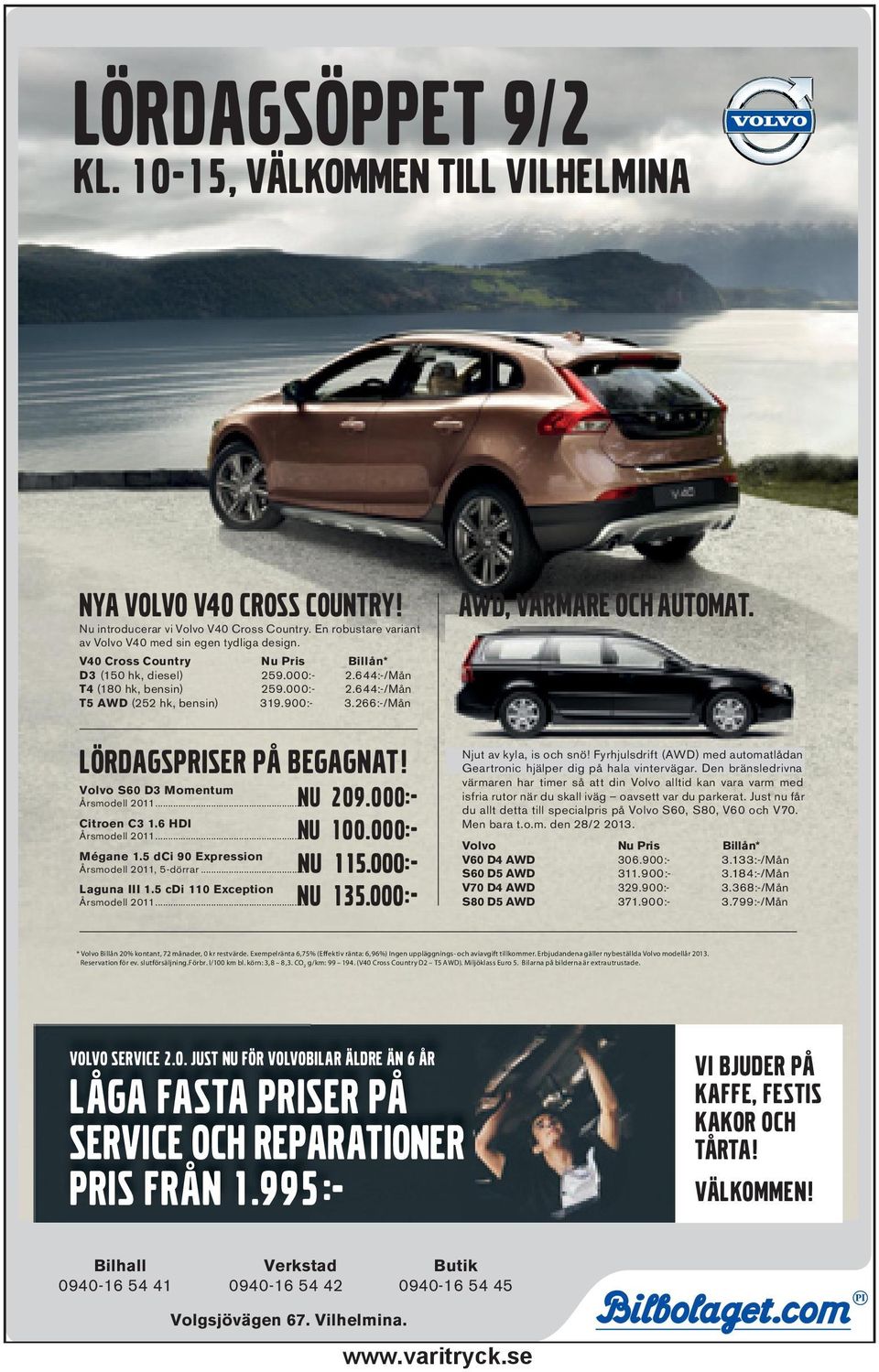 LÖRDAGSPRISER PÅ BEGAGNAT! Volvo S60 D3 Momentum Årsmodell 2011... Citroen C3 1.6 HDI Årsmodell 2011... Mégane 1.5 dci 90 Expression Årsmodell 2011, 5-dörrar... Laguna III 1.