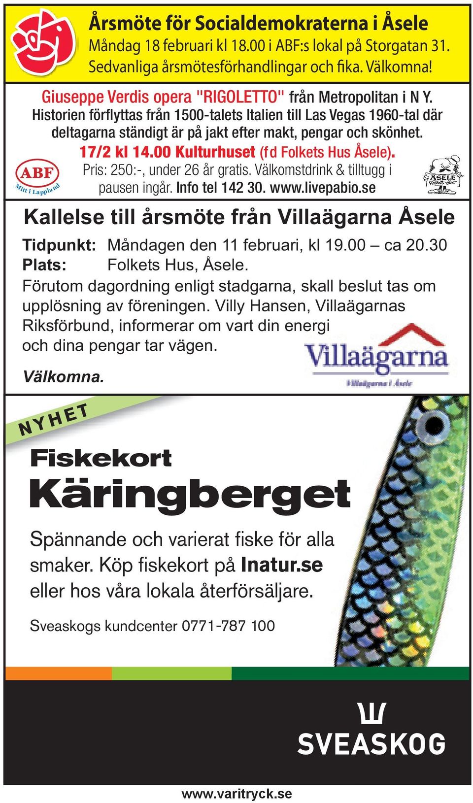 Årsmöte för Socialdemokraterna i Åsele Måndag 18 februari kl 18.00 i ABF:s lokal på Storgatan 31. Sedvanliga årsmötesförhandlingar och fika. Välkomna!