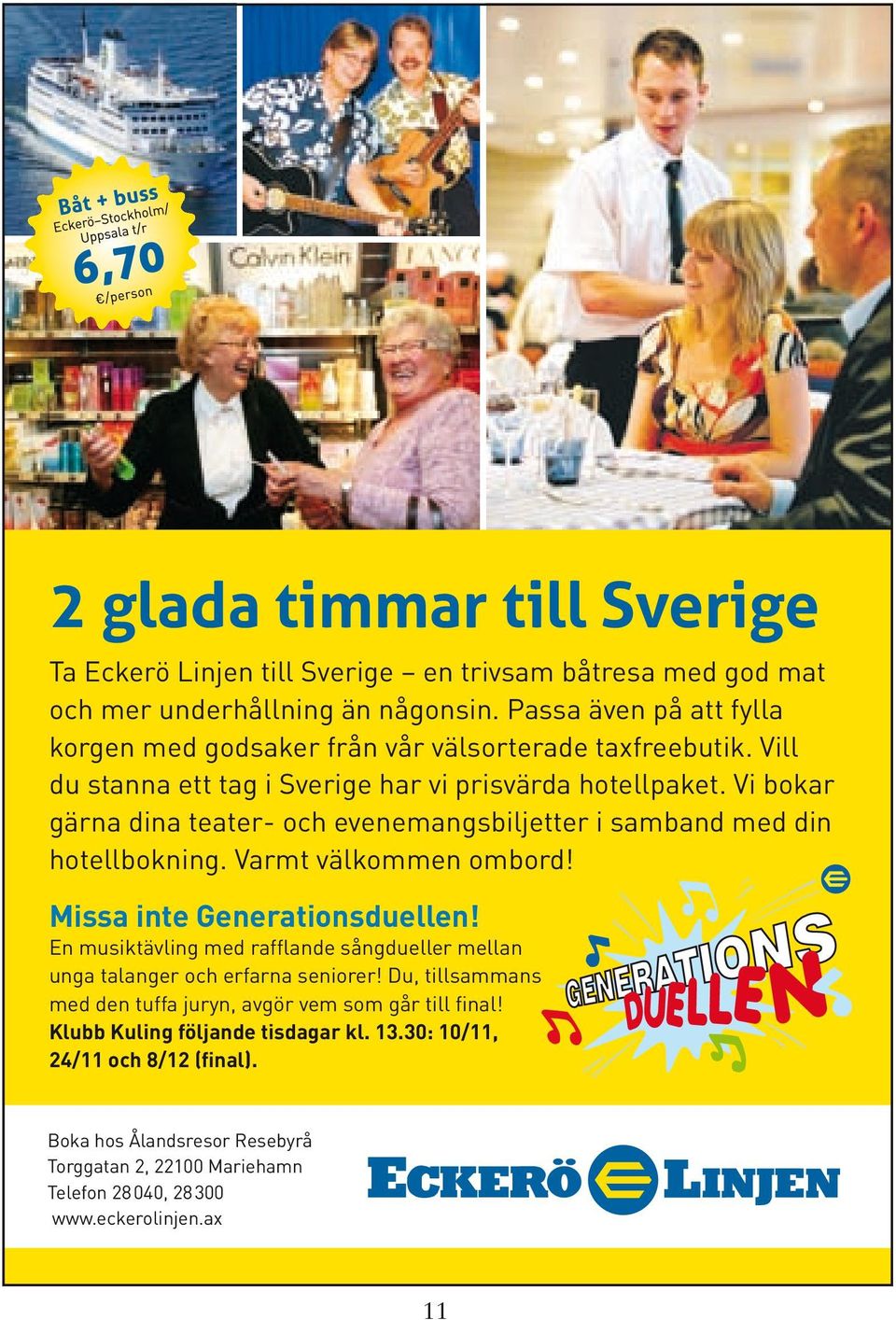 Vi bokar gärna dina teater- och evenemangsbiljetter i samband med din hotellbokning. Varmt välkommen ombord! Missa inte Generationsduellen!