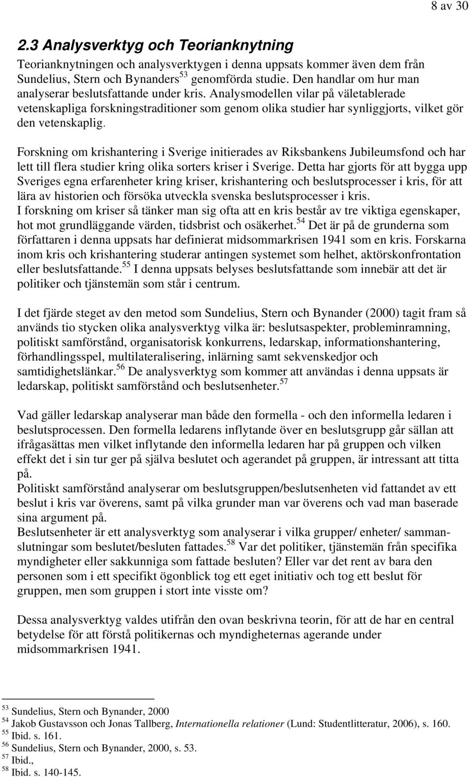 Analysmodellen vilar på väletablerade vetenskapliga forskningstraditioner som genom olika studier har synliggjorts, vilket gör den vetenskaplig.