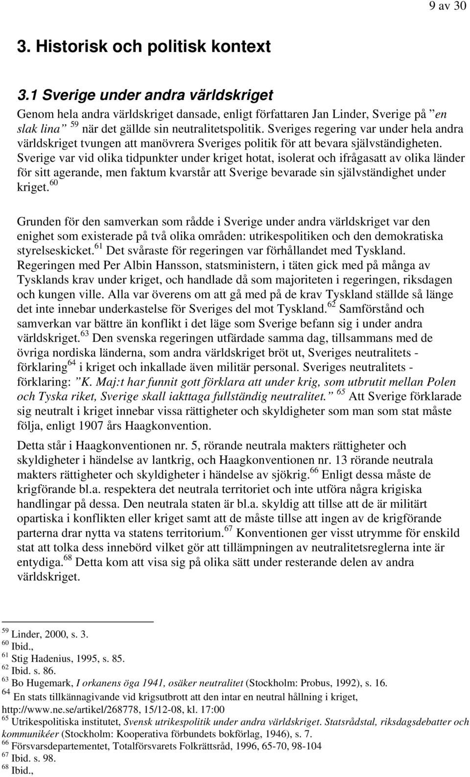 Sveriges regering var under hela andra världskriget tvungen att manövrera Sveriges politik för att bevara självständigheten.