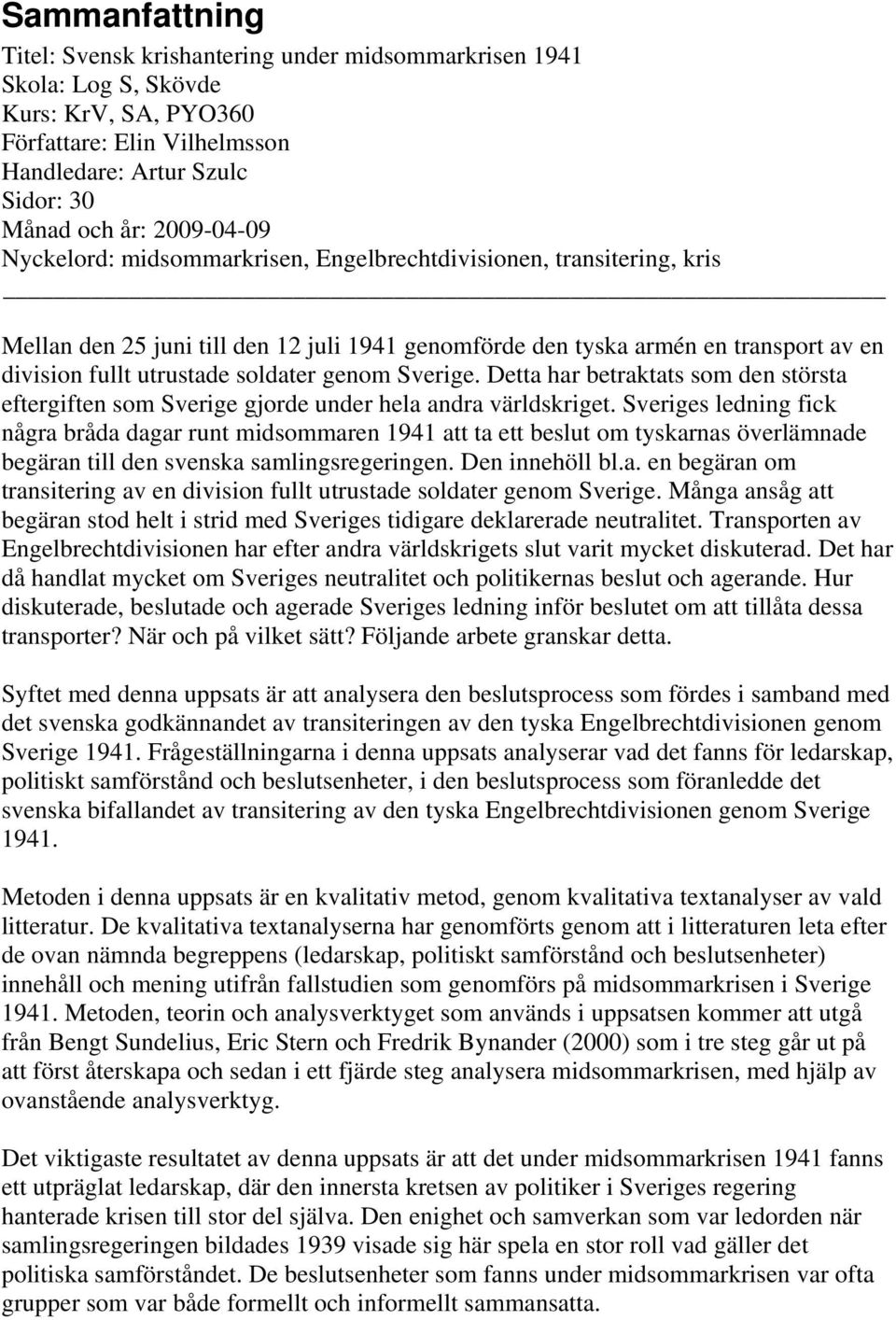 soldater genom Sverige. Detta har betraktats som den största eftergiften som Sverige gjorde under hela andra världskriget.