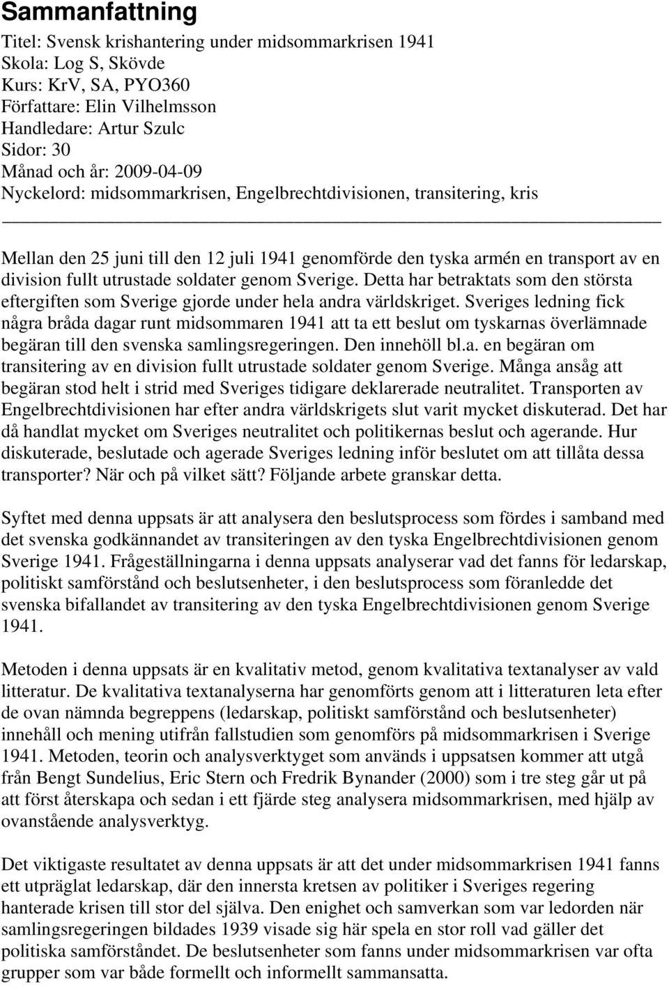 soldater genom Sverige. Detta har betraktats som den största eftergiften som Sverige gjorde under hela andra världskriget.