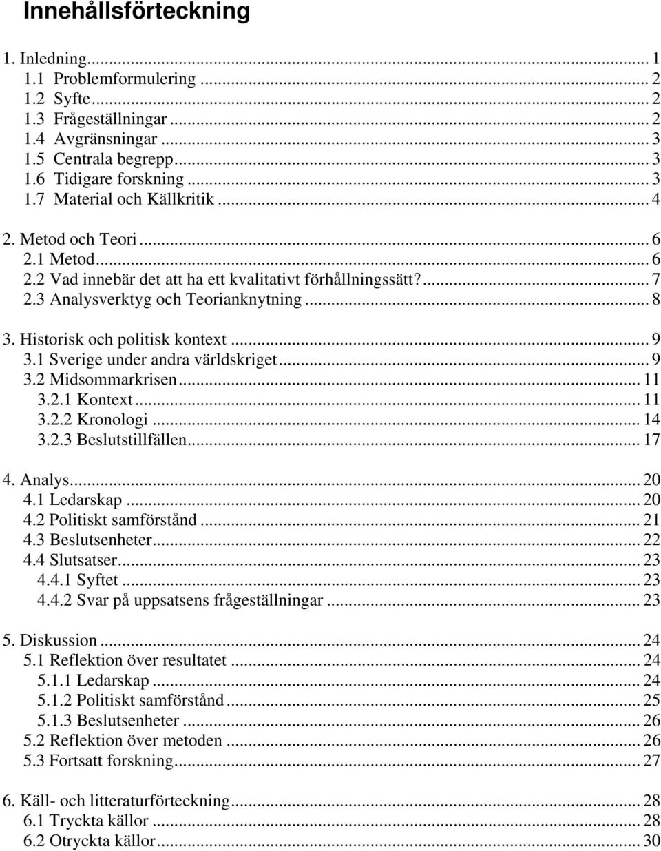 1 Sverige under andra världskriget... 9 3.2 Midsommarkrisen... 11 3.2.1 Kontext... 11 3.2.2 Kronologi... 14 3.2.3 Beslutstillfällen... 17 4. Analys... 20 4.1 Ledarskap... 20 4.2 Politiskt samförstånd.