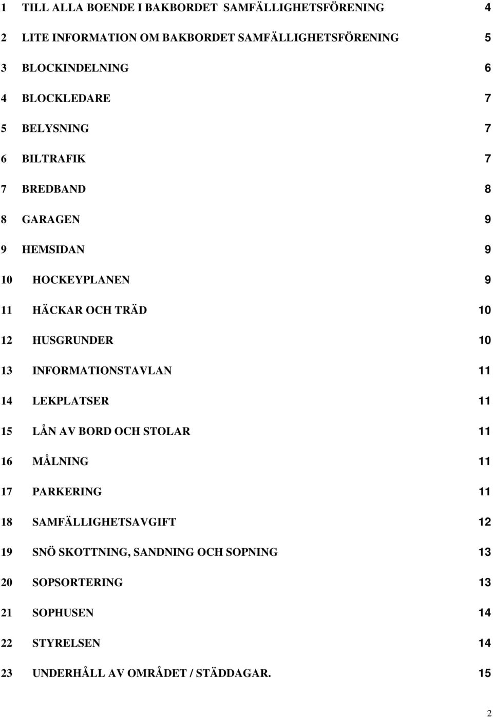 HUSGRUNDER 10 13 INFORMATIONSTAVLAN 11 14 LEKPLATSER 11 15 LÅN AV BORD OCH STOLAR 11 16 MÅLNING 11 17 PARKERING 11 18