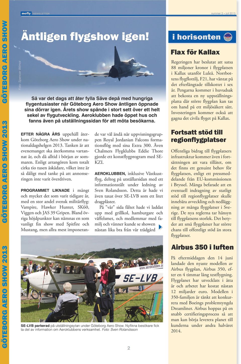 Aeroklubben hade öppet hus och fanns även på utställningssidan för att möta besökarna. EFTER NÅGRA ÅRS uppehåll återkom Göteborg Aero Show under nationaldagshelgen 2013.