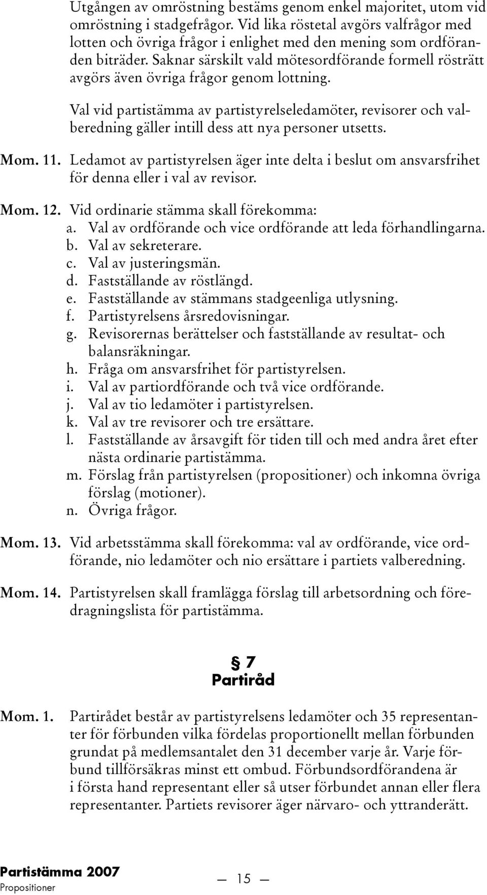 Saknar särskilt vald mötesordförande formell rösträtt avgörs även övriga frågor genom lottning.