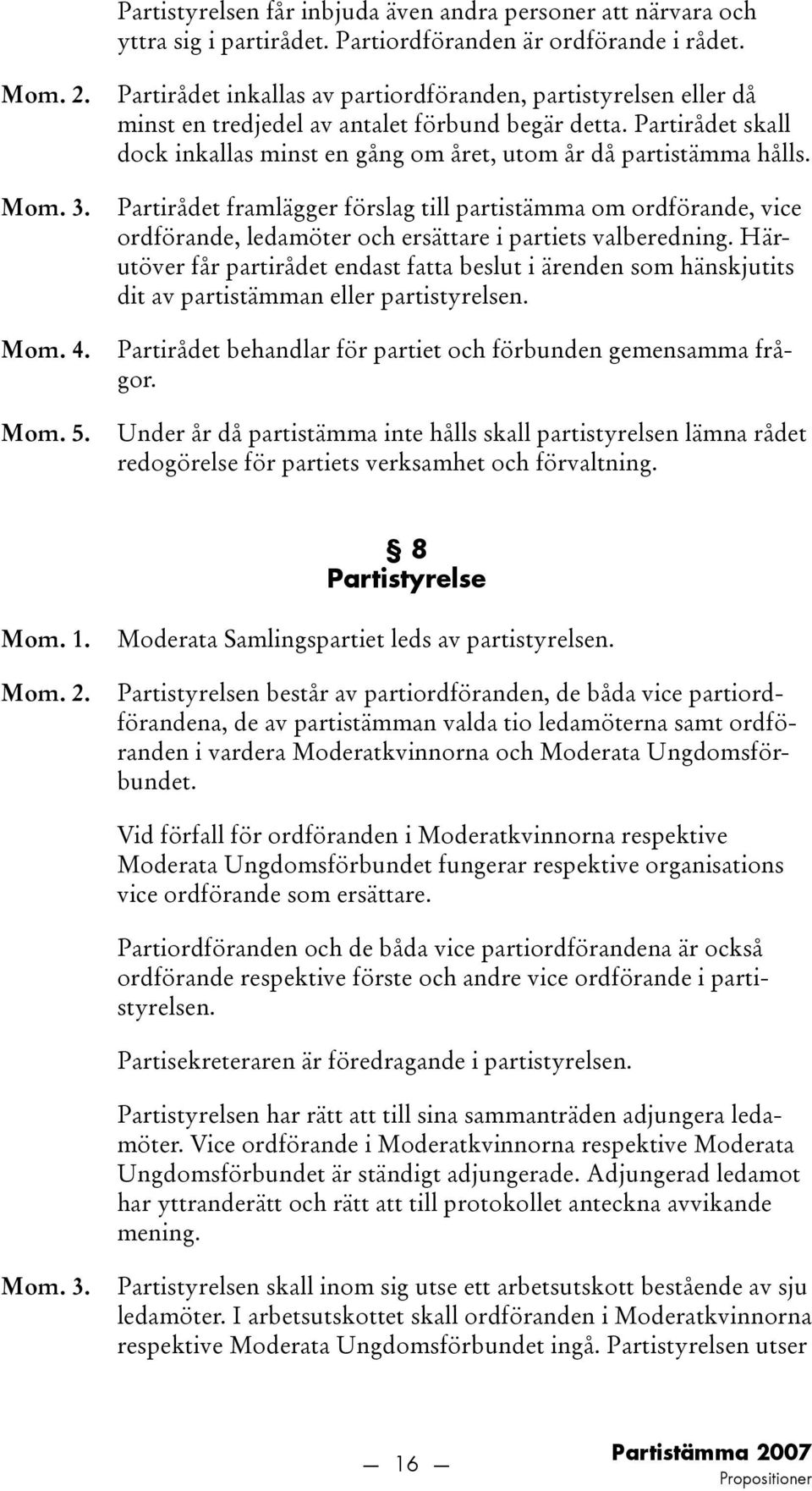 Partirådet framlägger förslag till partistämma om ordförande, vice ordförande, ledamöter och ersättare i partiets valberedning.