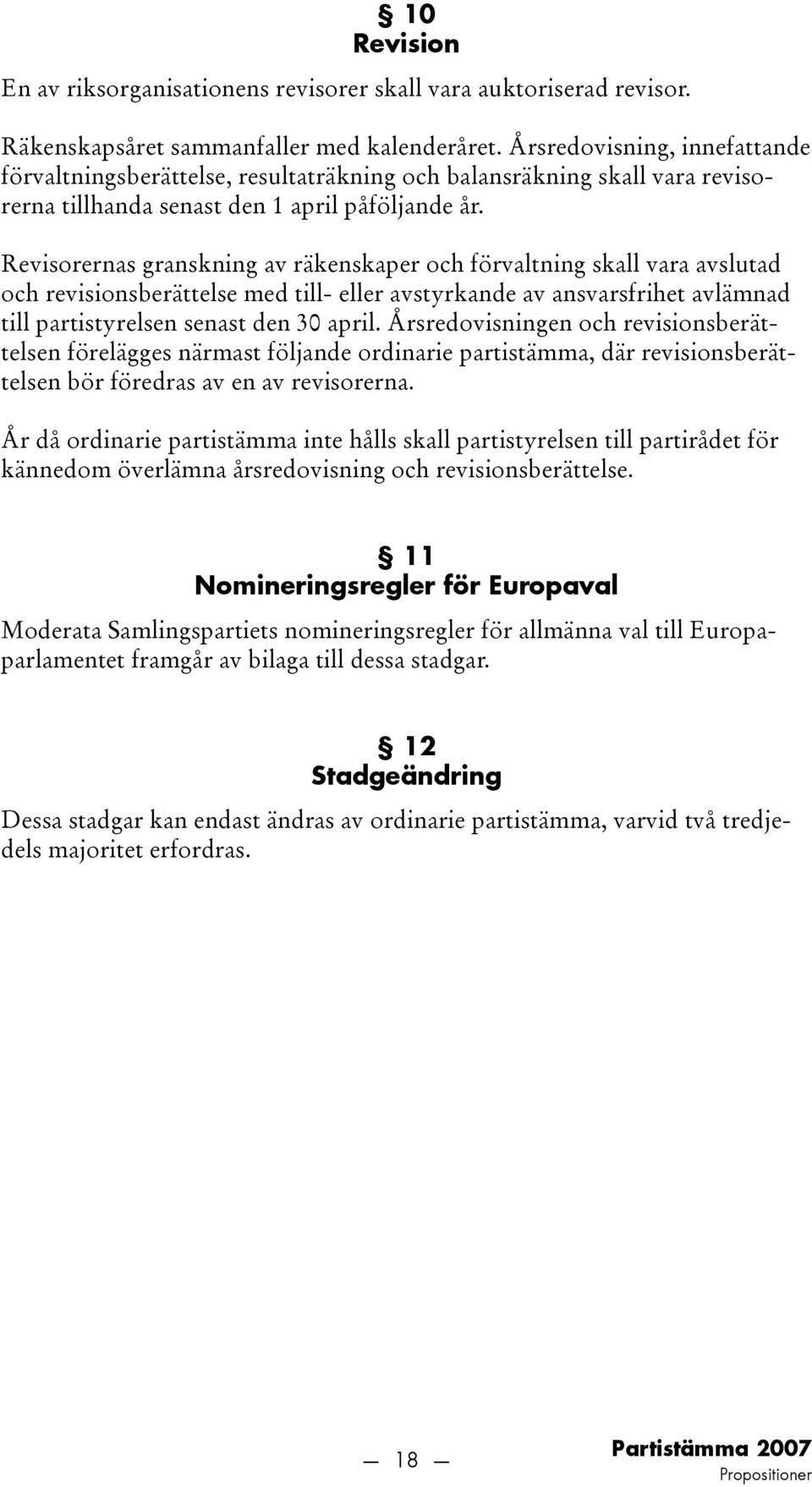 Revisorernas granskning av räkenskaper och förvaltning skall vara avslutad och revisionsberättelse med till- eller avstyrkande av ansvarsfrihet avlämnad till partistyrelsen senast den 30 april.