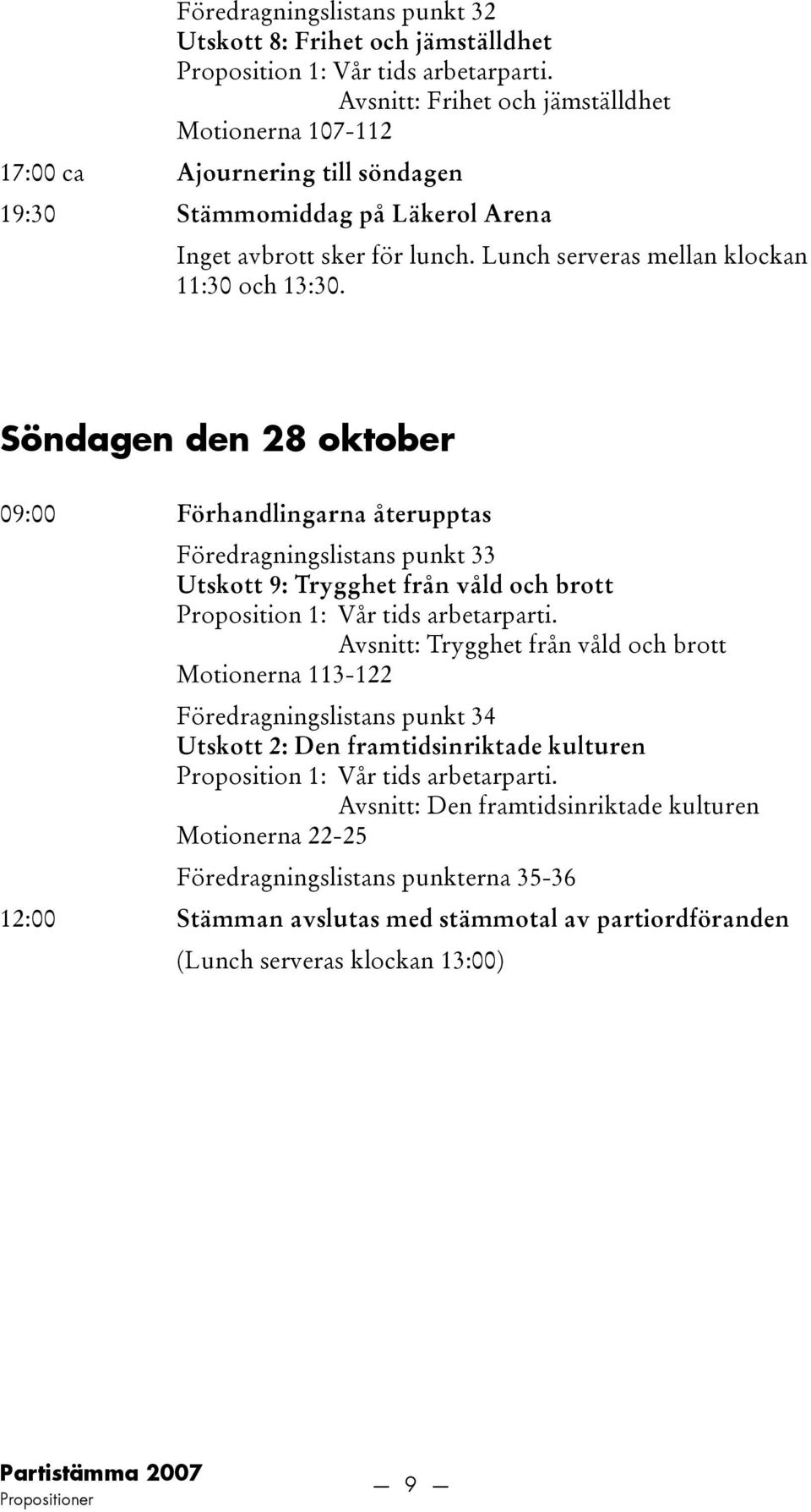 Söndagen den 28 oktober 09:00 Förhandlingarna återupptas Föredragningslistans punkt 33 Utskott 9: Trygghet från våld och brott Proposition 1: Vår tids arbetarparti.