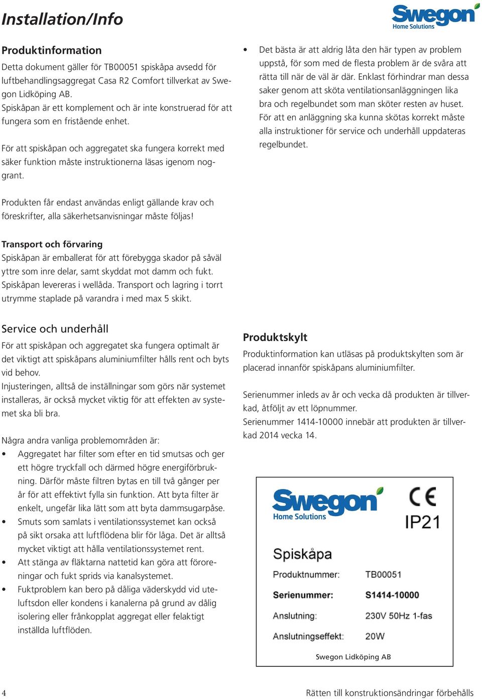 För att spiskåpan och aggregatet ska fungera korrekt med säker funktion måste instruktionerna läsas igenom noggrant.