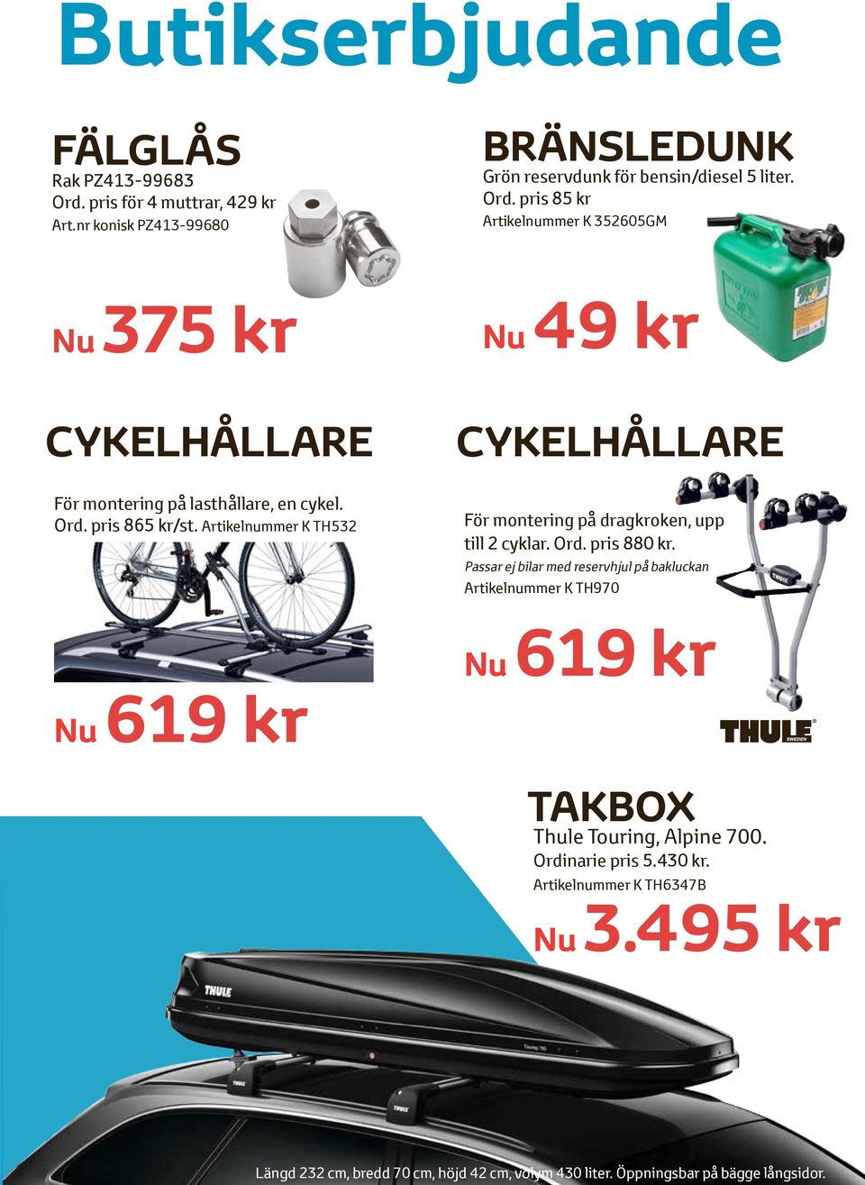 Passar ej bilar med reservhjul på bakluckan Artikelnummer K TH970 Nu 619 kr Nu 619 kr TAKBOX Thule Touring, Alpine 700. Ordinarie pris 5.430 kr.