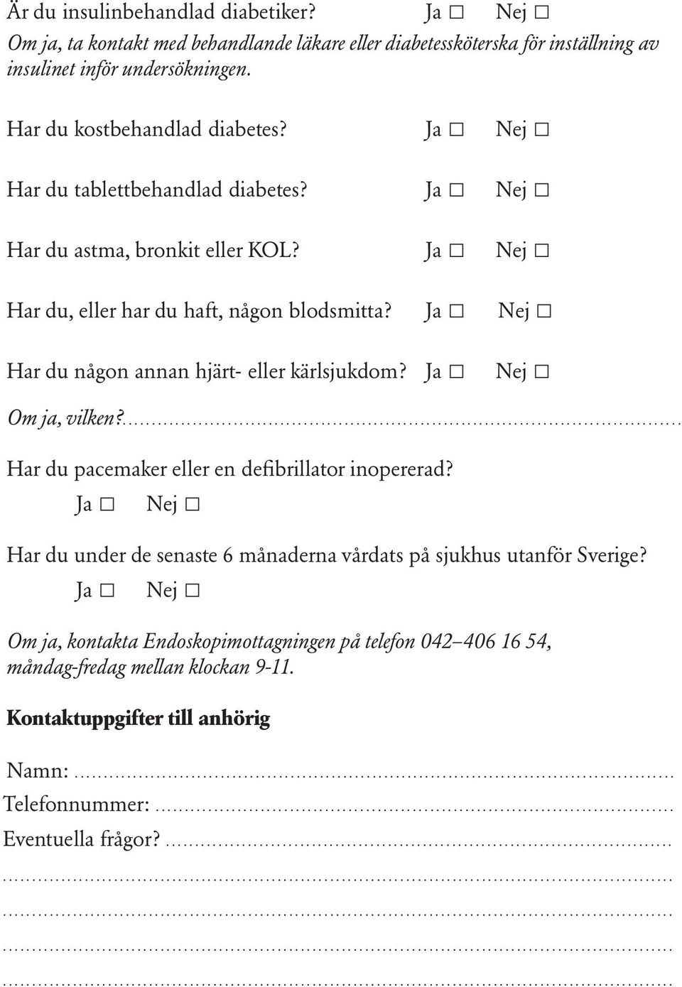 Ja Nej Ja Nej Har du någon annan hjärt- eller kärlsjukdom? Ja Nej Om ja, vilken?... Har du pacemaker eller en defibrillator inopererad?