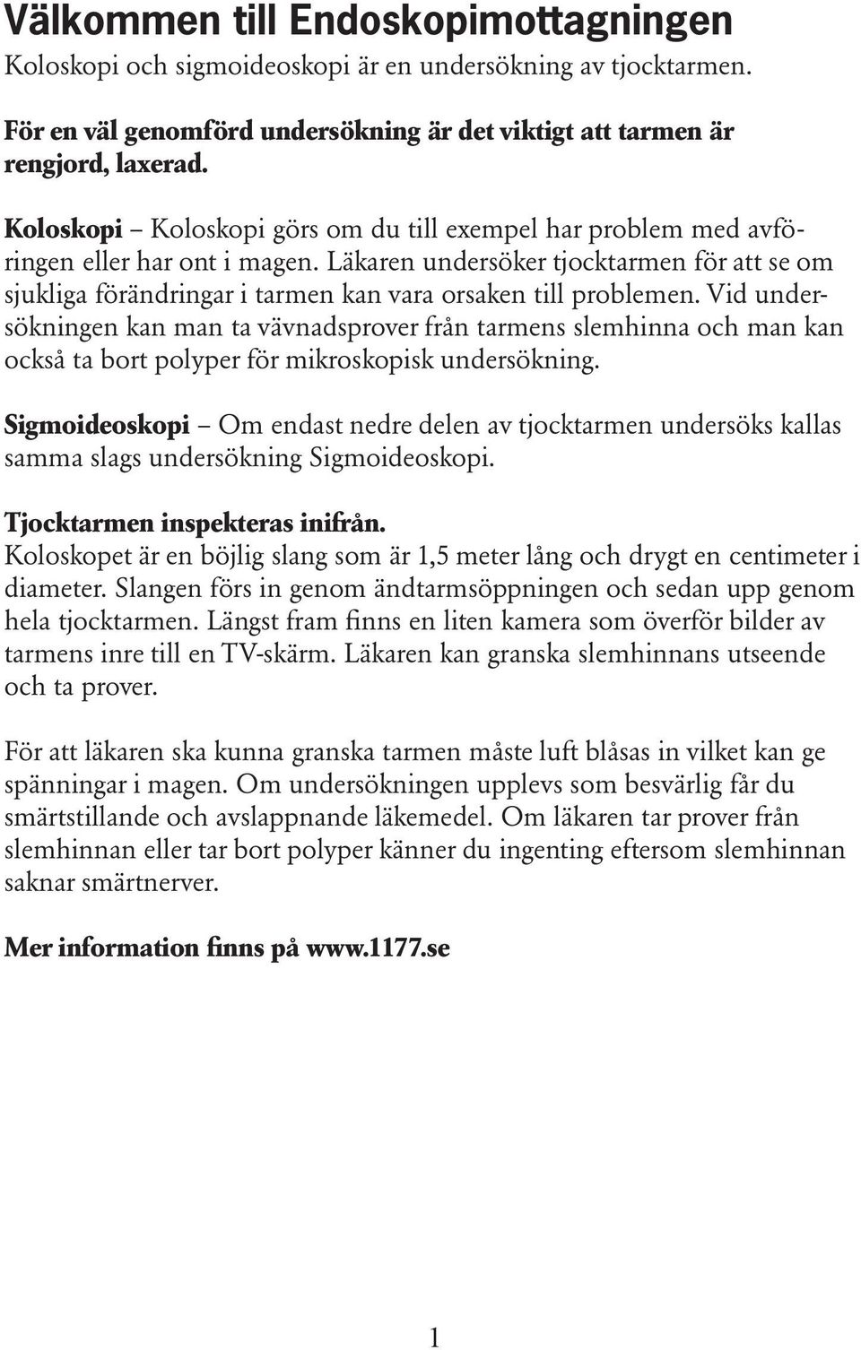 Läkaren undersöker tjocktarmen för att se om sjukliga förändringar i tarmen kan vara orsaken till problemen.