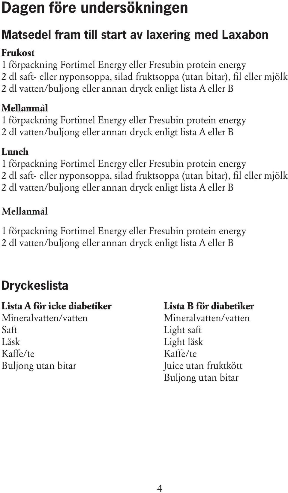 lista A eller B Lunch 1 förpackning Fortimel Energy eller Fresubin protein energy 2 dl saft- eller nyponsoppa, silad fruktsoppa (utan  lista A eller B Dryckeslista Lista A för icke diabetiker