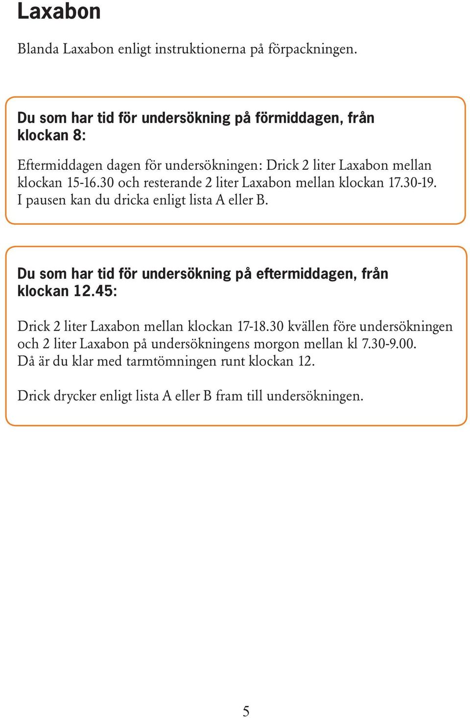 30 och resterande 2 liter Laxabon mellan klockan 17.30-19. I pausen kan du dricka enligt lista A eller B.