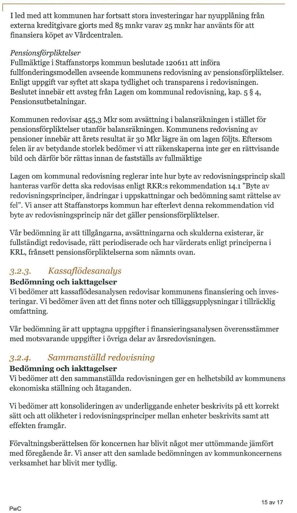 Enligt uppgift var syftet att skapa tydlighet och transparens i redovisningen. Beslutet innebär ett avsteg från Lagen om kommunal redovisning, kap. 5 4, Pensionsutbetalningar.