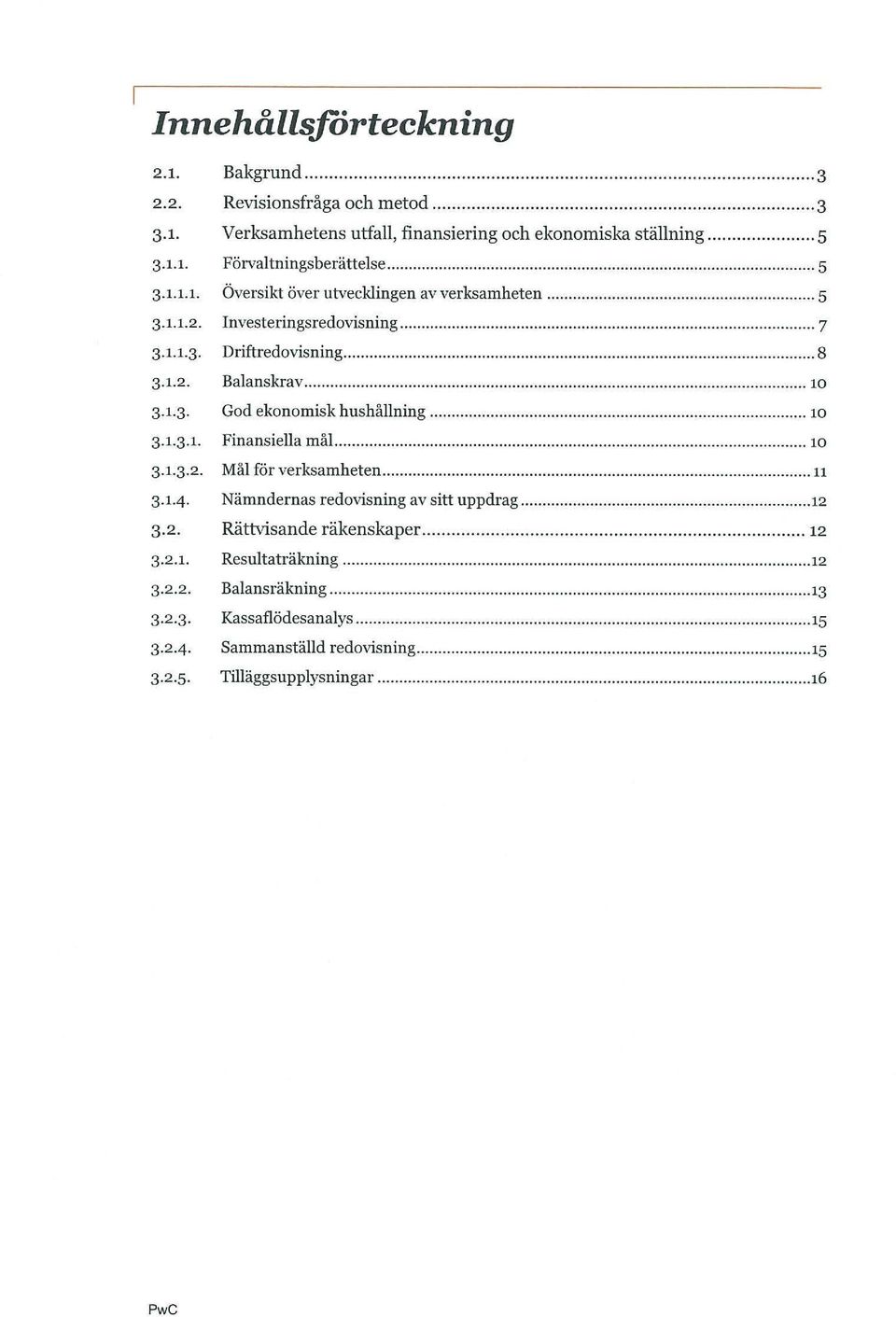 .. 5 Investeringsredovisning... 7 Driftredovisning... 8 Balanskrav... 10 God ekonomisk hushållning... 10 Finansiella mål...... 10 Mål för verksamheten.