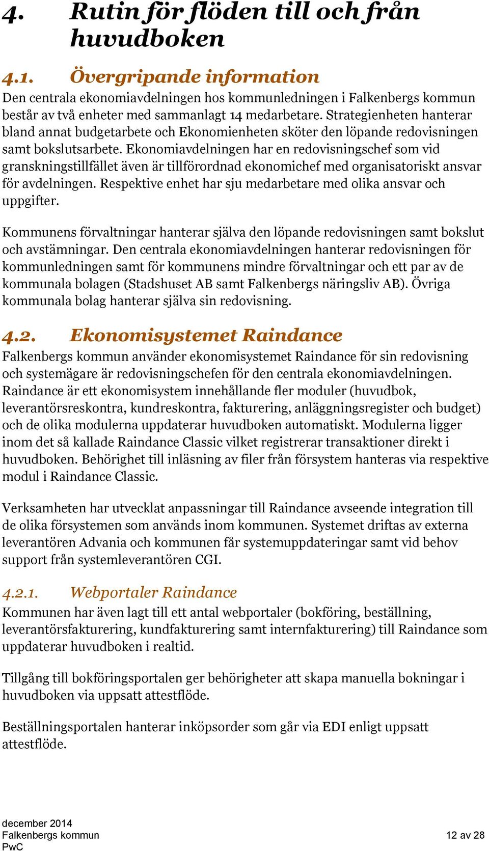 Ekonomiavdelningen har en redovisningschef som vid granskningstillfället även är tillförordnad ekonomichef med organisatoriskt ansvar för avdelningen.