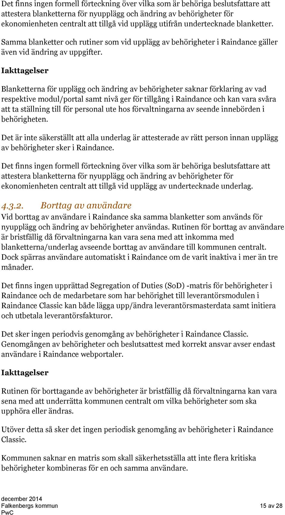 Blanketterna för upplägg och ändring av behörigheter saknar förklaring av vad respektive modul/portal samt nivå ger för tillgång i Raindance och kan vara svåra att ta ställning till för personal ute