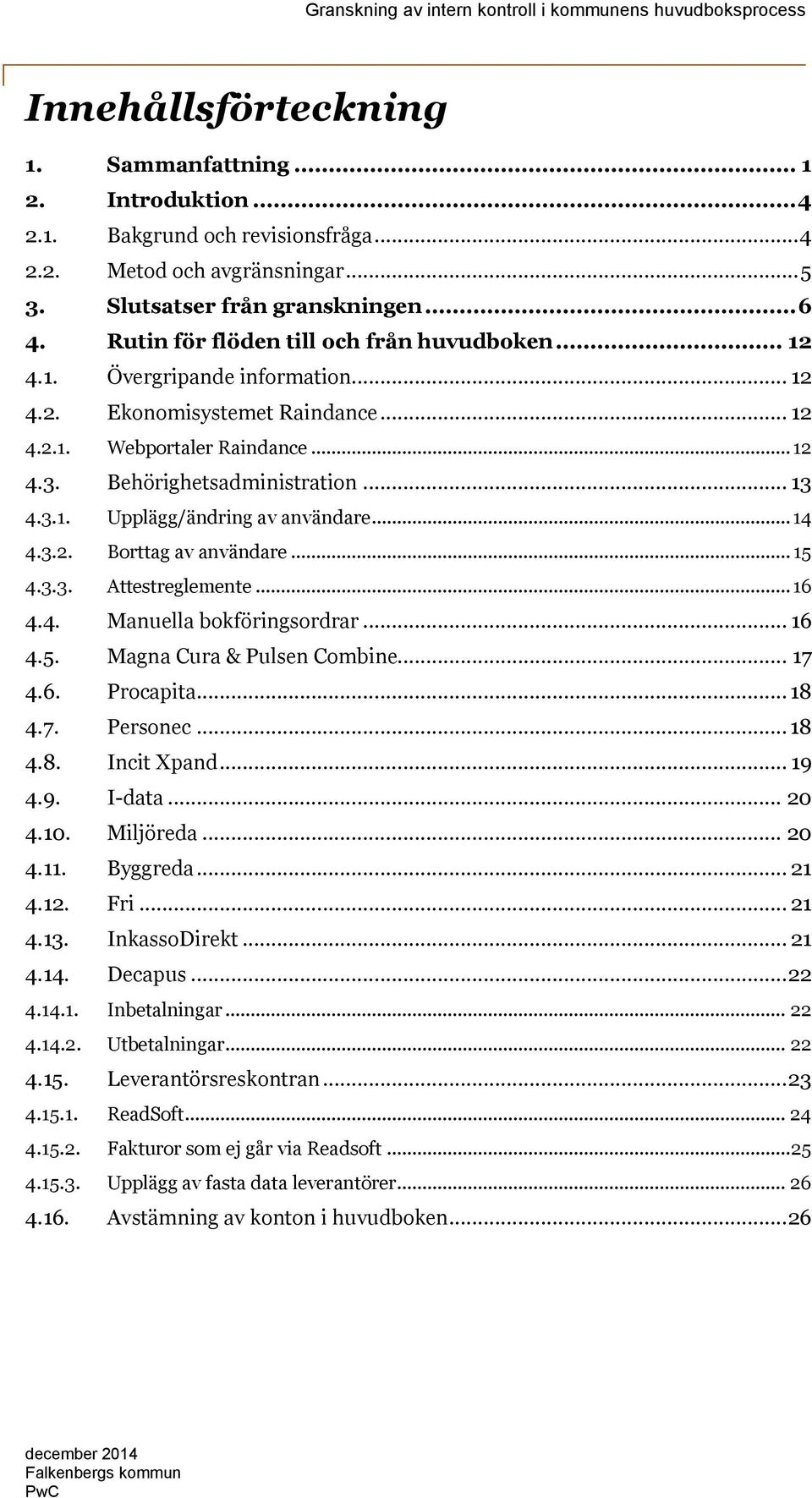 Behörighetsadministration... 13 4.3.1. Upplägg/ändring av användare... 14 4.3.2. Borttag av användare... 15 4.3.3. Attestreglemente... 16 4.4. Manuella bokföringsordrar... 16 4.5. Magna Cura & Pulsen Combine.