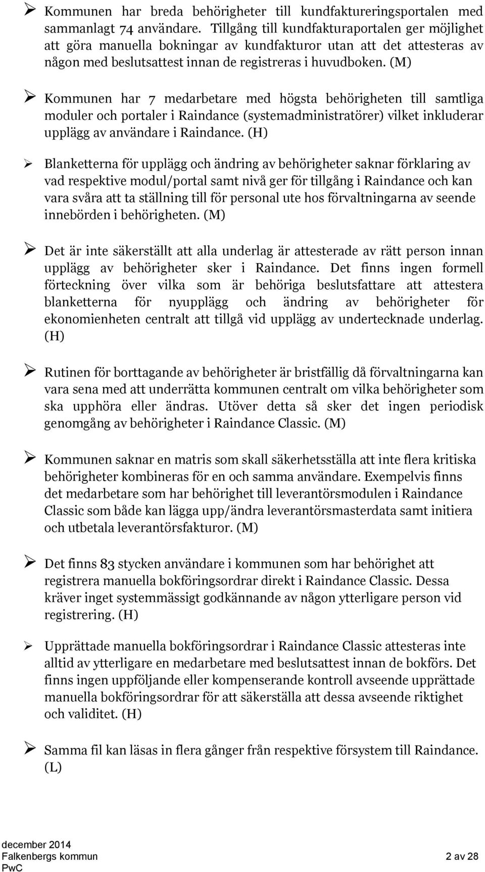 (M) Kommunen har 7 medarbetare med högsta behörigheten till samtliga moduler och portaler i Raindance (systemadministratörer) vilket inkluderar upplägg av användare i Raindance.